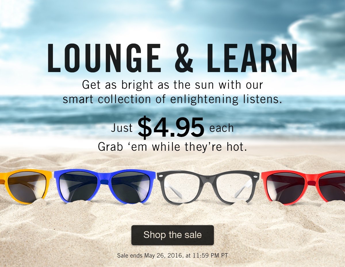 Lounge and Learn. Get as bright as the sun with our smart collection of enlightening listens. Just $4.95 each. Grab 'em while they're hot. Sale ends May 26, 2016 @ 11:59 PM PT