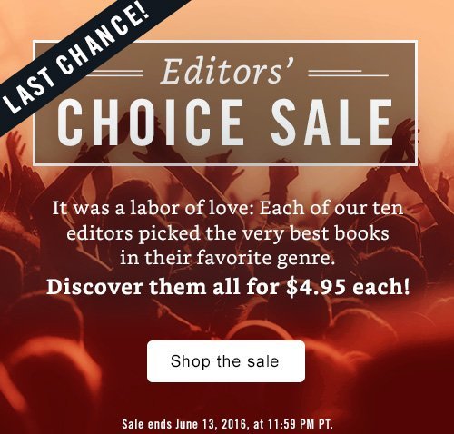 LAST CHANCE! It was a labor of love: Each of our ten editors picked the very best books in their favorite genre. Discover them all for $4.95 each! Shop the sale.