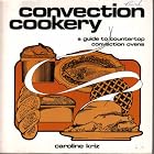 Convection Cookery: A Guide to Using the New Countertop Ovens by  Caroline Kriz