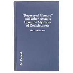 "Recovered Memory" and Other Assaults upon the Mysteries of Consciousness: Hypnosis, Psychotherapy, Fraud and the Mass Media