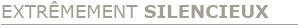 EXTRÊMEMENT SILENCIEUX