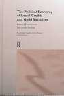 The Political Economy of Social Credit and Guild Socialism (Routledge Studies in the History of Economics, 14)