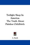 Twilight Sleep In America: The Truth About Painless Childbirth