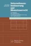 Unternehmensbesteuerung und Bilanzsteuerrecht: Grundlagen der Einkommen- und K&ouml;rperschaftbesteuerung von Unternehmen (Physica-Lehrbuch)