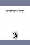 A million too much, a temperance tale. By Mrs. Julia McNair Wright.