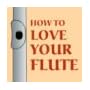 How to Love Your Flute: A Guide to Flutes and Flute Playing, or How to Play the Flute, Choose One, and Care for It, Plus Flute History, Flute Science, Folk Flutes, and More book cover