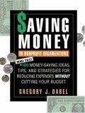 Saving Money in Nonprofit Organizations: More than 100 Money-Saving Ideas, Tips, and Strategies for Reducing Expenses Without Cutting Your Budget (Jossey Bass Nonprofit & Public Management Series)