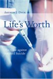 Life's Worth: The Case Against Assisted Suicide (Critical Issues in Bioethics Series)