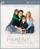 The Parent You Want to Be: Who You Are Matters More Than What You Do