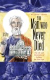 The Man Who Never Died: The Life and Adventures of St. Peter, the First Pope