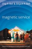 Magnetic Service: Secrets of Creating Passionately Devoted Customers