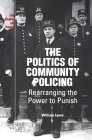 The Politics of Community Policing: Rearranging the Power to Punish (Law, Meaning, and Violence)