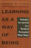 Learning as a Way of Being: Strategies for Survival in a World of Permanent White Water (Jossey Bass Business and Management Series)