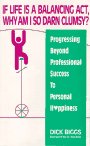 If Life is a Balancing ACT, Why Am I So Darn Clumsy?: Progressing Beyond Professional Success to Personal Happiness