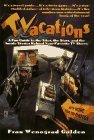 Tvacations: A Fun Guide to the Sites, the Stars, and the Inside Stories Behind Your Favorite TV Shows
