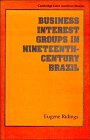 Business Interest Groups in Nineteenth-Century Brazil (Cambridge Latin American Studies)