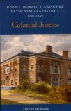 Colonial Justice: Justice, Morality, and Crime in the Niagara District, 1791-1849 (Osgoode Society for Canadian Legal History)