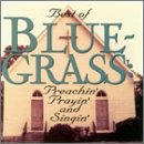 The Best of Bluegrass: Preachin' Prayin' & Singin'