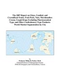The 2007 Report on Glace, Candied, and Crystallized Fruits, Fruit Peels, Nuts, Marshmallow Cream, Cough Drops Excluding Pharmaceutical Type, and Other ... Products: World Market Segmentation by City