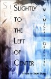 Slightly to the Left of Center: A Book of Short Stories