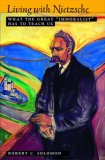 Living with Nietzsche: What the Great "Immoralist" Has to Teach Us