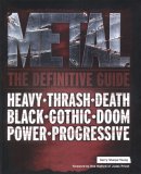 Metal: The Definitive Guide: Heavy * Thrash * Death * Black * Gothic * Doom * Power * Progressive