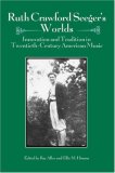 Ruth Crawford Seeger's Worlds: Innovation and Tradition in Twentieth-Century American Music (Eastman Studies in Music) (Eastman Studies in Music)