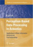 Perception-Based Data Processing in Acoustics: Applications to Music Information Retrieval and Psychophysiology of Hearing (Studies in Computational Intelligence) ... (Studies in Computational Intelligence)