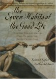 The Seven Habits of the Good Life: How the Biblical Virtues Free Us from the Seven Deadly Sins