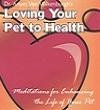 Loving Your Pet to Health - Meditations for Enhancing the Life of Your Pet.