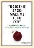 Does This Dress Make Me Look Fat?: A Man's Guide to the Loaded Questions Women Ask