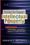 Protecting Your Company's Intellectual Property: A Practical Guide to Trademarks, Copyrights, Patents & Trade Secrets