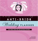 Anti-Bride Wedding Planner: Hip Tools and Tips for Getting Hitched