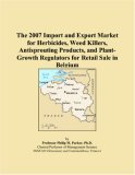 The 2007 Import and Export Market for Herbicides, Weed Killers, Antisprouting Products, and Plant-Growth Regulators for Retail Sale in Belgium