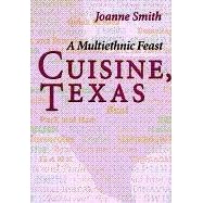 Cuisine, Texas: A Multiethnic Feast by Joanne Smith and Mary Faulk Koock