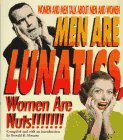 Men Are Lunatics, Women Are Nuts!: Women and Men Talk About Men and Women