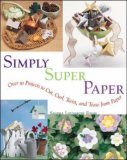 Simply Super Paper: Over 50 Projects to Cut, Curl, Twist, and Tease from Paper