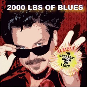 2000 Lbs. of Blues - Almost the Greatest Show on Earth - Zortam Music