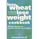 Lose Wheat, Lose Weight Cookbook: 100 Easy Recipes for Low Fat, Allergy-free Cooking by  Antoinette Savill