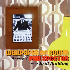 Wallpaper of Sound: The Songs of Phil Spector and the Brill Building