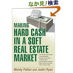 【クリックでお店のこの商品のページへ】Making Hard Cash in a Soft Real Estate Market: Find the Next High-Growth Emerging Markets, Buy New Construction--at Big Discounts, Uncover Hidden Properties, Raise Private Funds When Bank Lending is Tight: Wendy Patton, Justin Ryan: 洋書