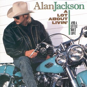 A Lot About Livin' (And a Little 'Bout Love) by Alan Jackson album cover