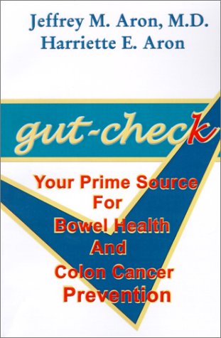 Gut-Check: Your Prime Source for Bowel Health and Colon Cancer Prevention Jeffrey  M. Aron and Harriette  E. Aron