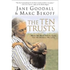 Ten Trusts: What We Must Do to Care For the Animals We Love (Paperback) 
by Jane Goodall (Author), Marc Bekoff (Author) 