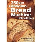 250 Best Canadian Bread Machine: Baking Recipes by  Donna Washburn
