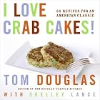 I Love Crab Cakes! 50 Recipes for an American Classic by  Tom Douglas and Shelley Lance