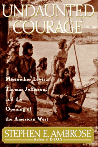 Undaunted Courage: Meriwether Lewis, Thomas Jefferson, and the Opening of the American West (Lewis & Clark Expedition) (Hardcover)