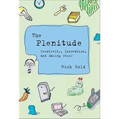 The Plenitude: Creativity, Innovation, and Making Stuff (Simplicity: Design, Technology, Business, Life)