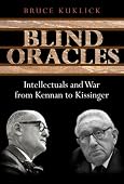 Bruce Kuklick - Blind Oracles: Intellectuals and War from Kennan to Kissinger