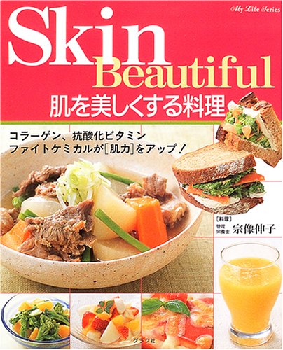 肌を美しくする料理―コラーゲン、抗酸化ビタミン、ファイトケミカルが肌力をアップ!